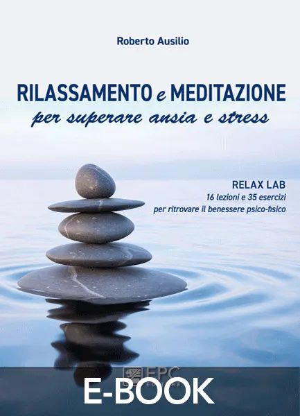 RILASSAMENTO e MEDITAZIONE per superare ansia e stress, EPC Editore, aprile 2021, Ausilio Roberto