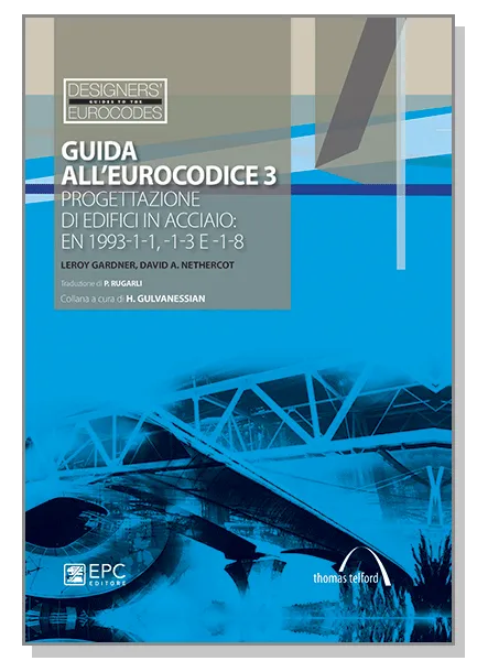 Guida all'Eurocodice 3, EPC Editore, giugno 2012, Leroy Gardner, David A. Nethercot<br>Traduzione di Paolo Rugarli