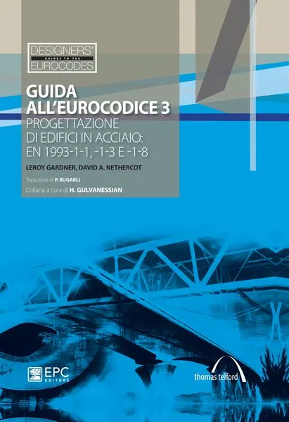 Guida all'Eurocodice 3, EPC Editore, giugno 2012, Leroy Gardner, David A. Nethercot<br>Traduzione di Paolo Rugarli