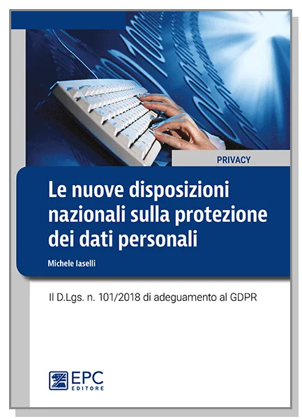 Le nuove disposizioni nazionali sulla protezione dei dati personali, EPC Editore, novembre 2018, Iaselli Michele