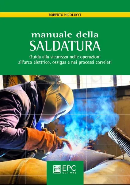 Manuale della SALDATURA, EPC Editore, aprile 2016, Nicolucci Roberto 