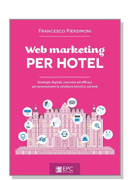 Web marketing PER HOTEL, EPC Editore, novembre 2018, Piersimoni Francesco
