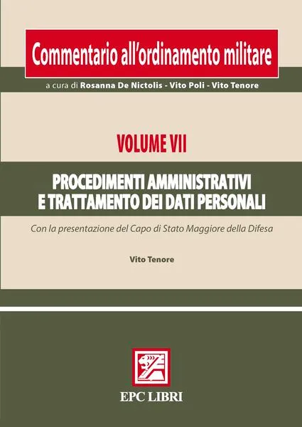 Commentario ordinamento militare. Vol. VII Procedimenti amministrativi e trattamento dei dati personali, EPC Editore, dicembre 2010, collana a cura di Rosanna De Nictolis - Vito Poli - Vito Tenore