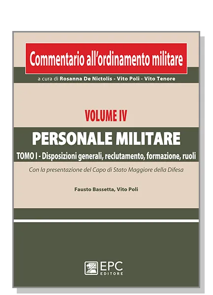 Commentario ordinamento militare. Vol. IV Personale militare - I Disposizioni generali, reclutamento, formazione, ruoli, EPC Editore, ottobre 2011, 