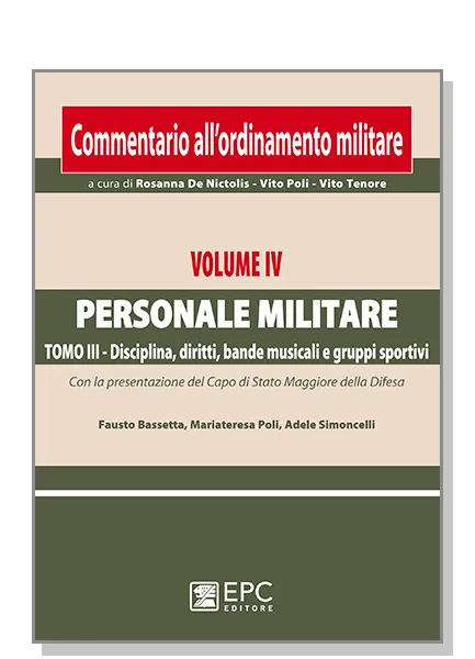 Commentario ordinamento militare. Vol. IV Personale militare - III Disciplina, diritti, bande musicali e gruppi sportivi, EPC Editore, marzo 2011, 