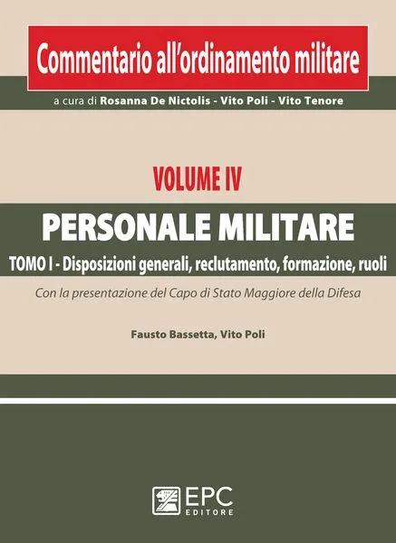 Commentario ordinamento militare. Vol. IV Personale militare - I Disposizioni generali, reclutamento, formazione, ruoli, EPC Editore, ottobre 2011, collana a cura di Rosanna De Nictolis - Vito Poli - Vito Tenore