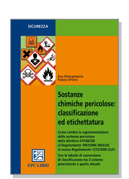 Sostanze chimiche pericolose: classificazione ed etichettatura, EPC Editore, novembre 2010, D’Orsi Fulvio, Pietrantonio Eva