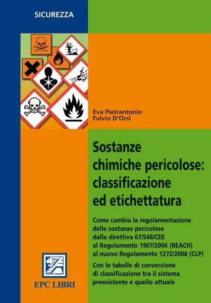 Sostanze chimiche pericolose: classificazione ed etichettatura, EPC Editore, novembre 2010, D’Orsi Fulvio, Pietrantonio Eva