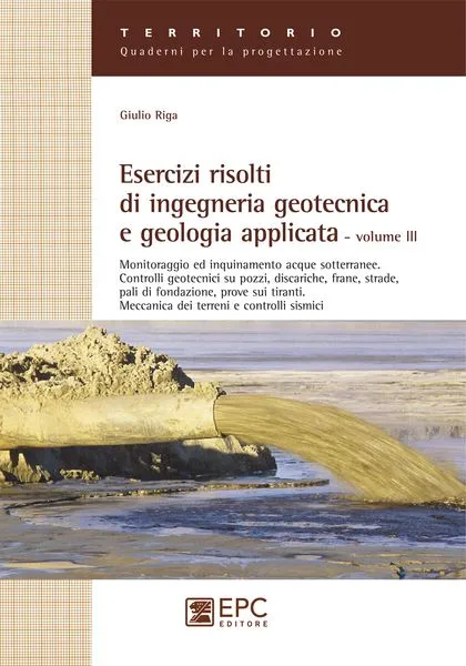 Esercizi risolti di ingegneria geotecnica e geologia applicata - Volume 3, EPC Editore, marzo 2012, Riga Giulio