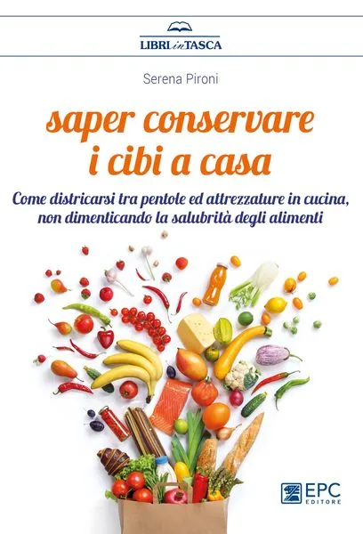 Saper conservare i cibi a casa, EPC Editore, aprile 2018, Pironi Serena