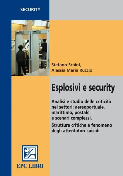 Esplosivi e security, EPC Editore, settembre 2010 - ristampa gennaio 2020, Ruccio Alessia Maria, Scaini Stefano