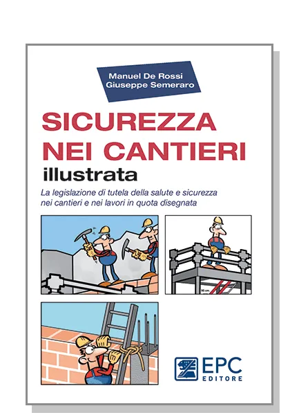 SICUREZZA NEI CANTIERI illustrata, EPC Editore, ristampa febbraio 2022, De Rossi Manuel, Semeraro Giuseppe