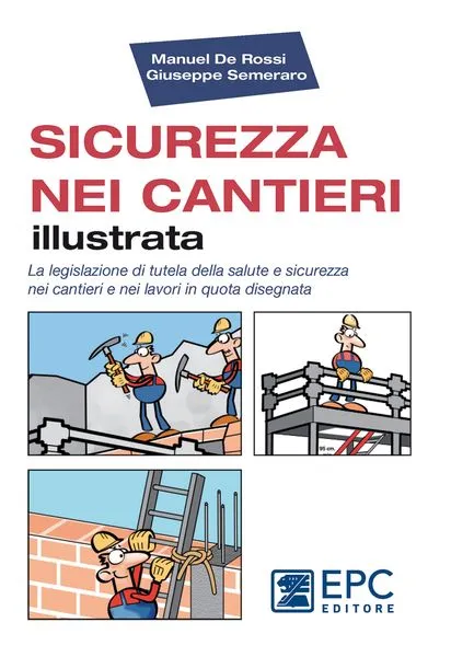 SICUREZZA NEI CANTIERI illustrata, EPC Editore, ristampa febbraio 2022, De Rossi Manuel, Semeraro Giuseppe