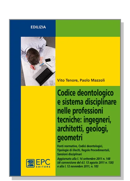 Codice deontologico e sistema disciplinare nelle professioni tecniche: ingegneri, architetti, geologi, geometri, EPC Editore, dicembre 2011, Mazzoli Paolo, Tenore Vito