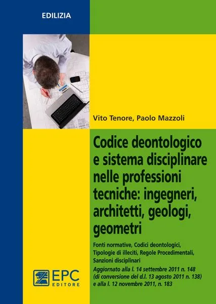 Codice deontologico e sistema disciplinare nelle professioni tecniche: ingegneri, architetti, geologi, geometri, EPC Editore, dicembre 2011, Mazzoli Paolo, Tenore Vito