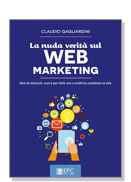 La nuda verità sul WEB MARKETING, EPC Editore, maggio 2017, Gagliardini Claudio