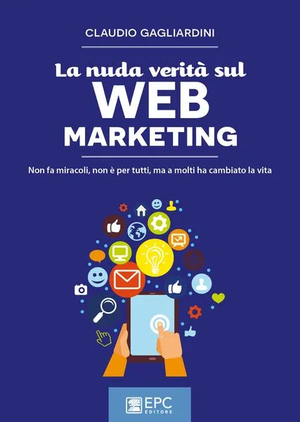 La nuda verità sul WEB MARKETING, EPC Editore, maggio 2017, Gagliardini Claudio