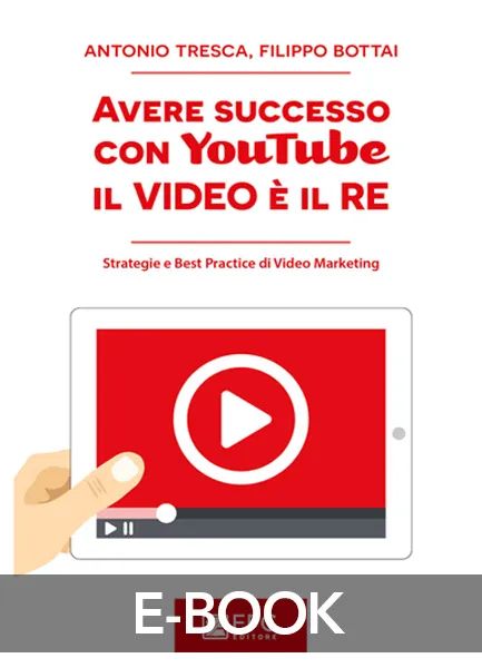 Avere successo con YouTube: il Video è il RE, EPC Editore, dicembre 2016, Bottai Filippo, Tresca Antonio